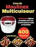Livre de Moulinex Multicuiseur: 400 Recettes Légères et Rapides pour une Cuisine Saine et Facile au Quotidien