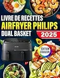 Livre de Recettes Airfryer Philips Dual basket - ÉDITION COULEUR: Plats simples et Délicieux Préparés à la Friteuse à Air, du Petit-Déjeuner au Dîner, avec Plan de Repas et Images en Couleur